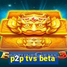 p2p tvs beta